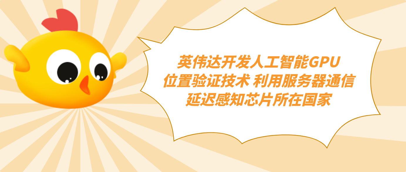 英伟达开发人工智能GPU位置验证技术 利用服务器通信延迟感知芯片所在国家