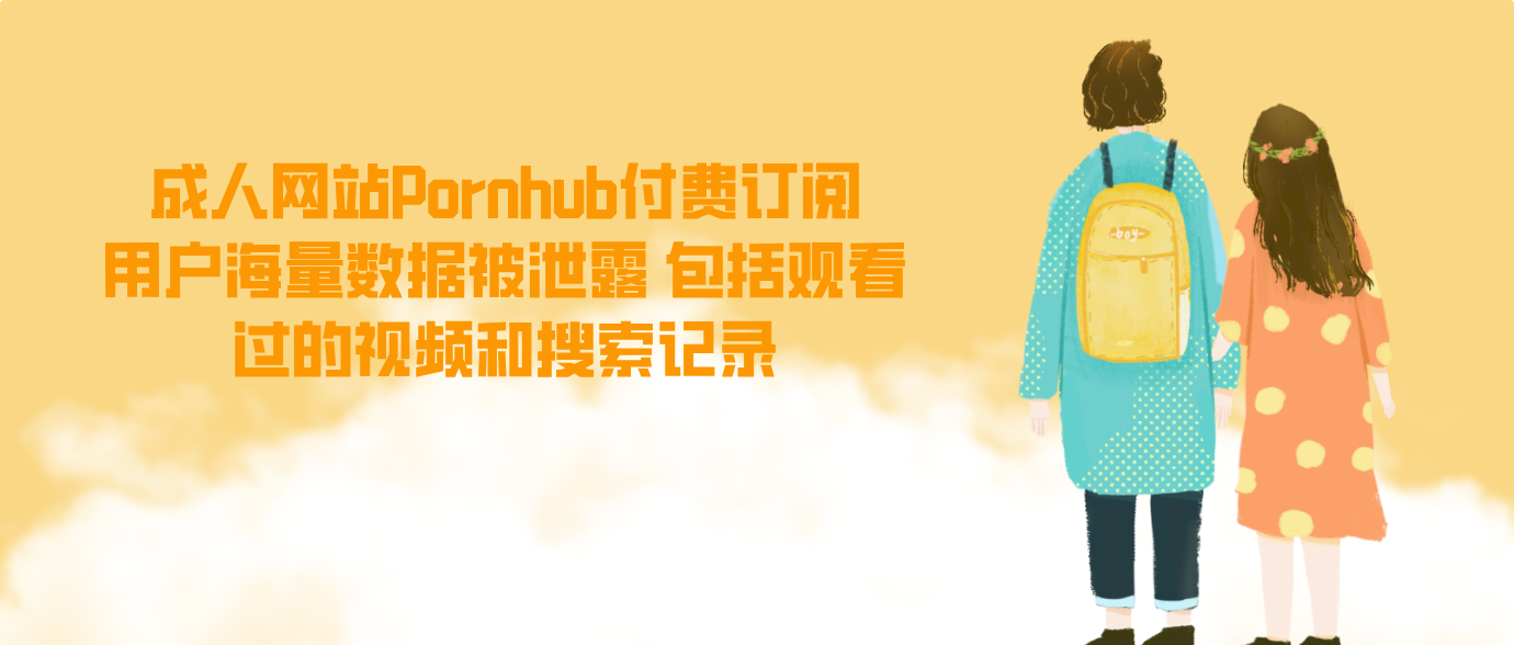 成人网站Pornhub付费订阅用户海量数据被泄露 包括观看过的视频和搜索记录
