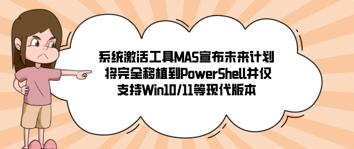 系统激活工具MAS宣布未来计划 将完全移植到PowerShell并仅支持Win10/11等现代版本