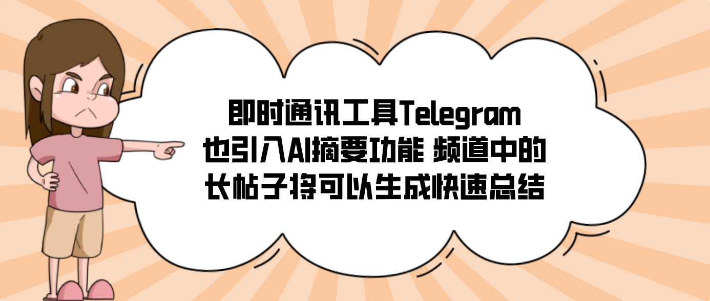 即时通讯工具Telegram也引入AI摘要功能 频道中的长帖子将可以生成快速总结