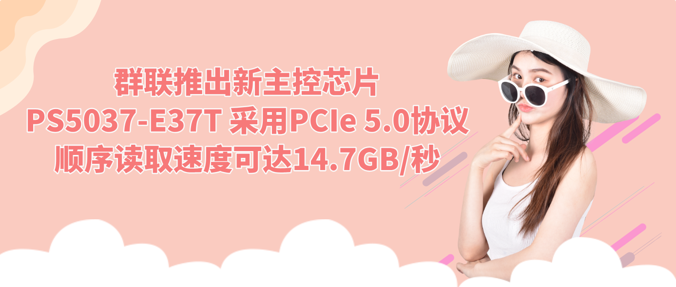 群联推出新主控芯片PS5037-E37T 采用PCIe 5.0协议顺序读取速度可达14.7GB/秒