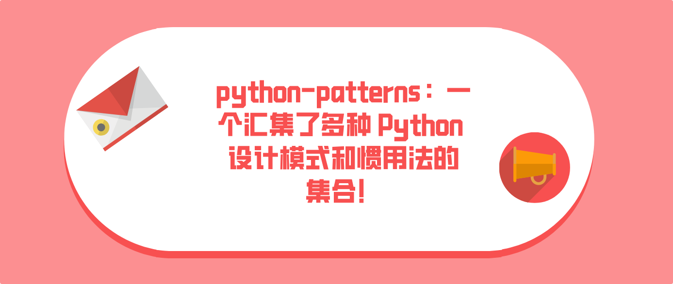 python-patterns：一个汇集了多种 Python 设计模式和惯用法的集合！！
