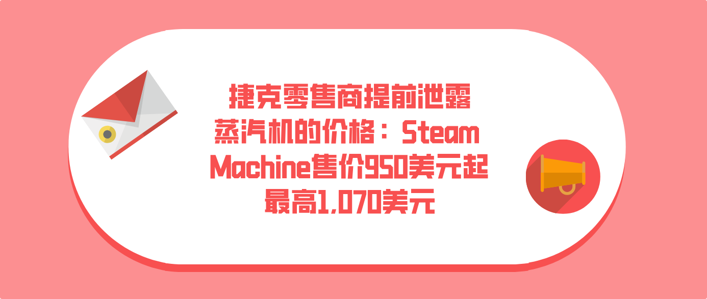 捷克零售商提前泄露蒸汽机的价格：Steam Machine售价950美元起最高1,070美元
