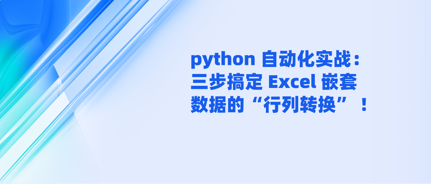 python 自动化实战：三步搞定 Excel 嵌套数据的“行列转换” ！