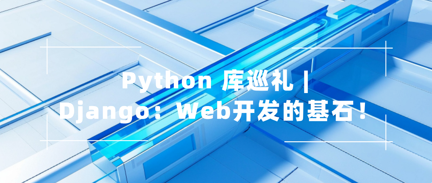 Python 库巡礼 | Django：Web开发的基石！