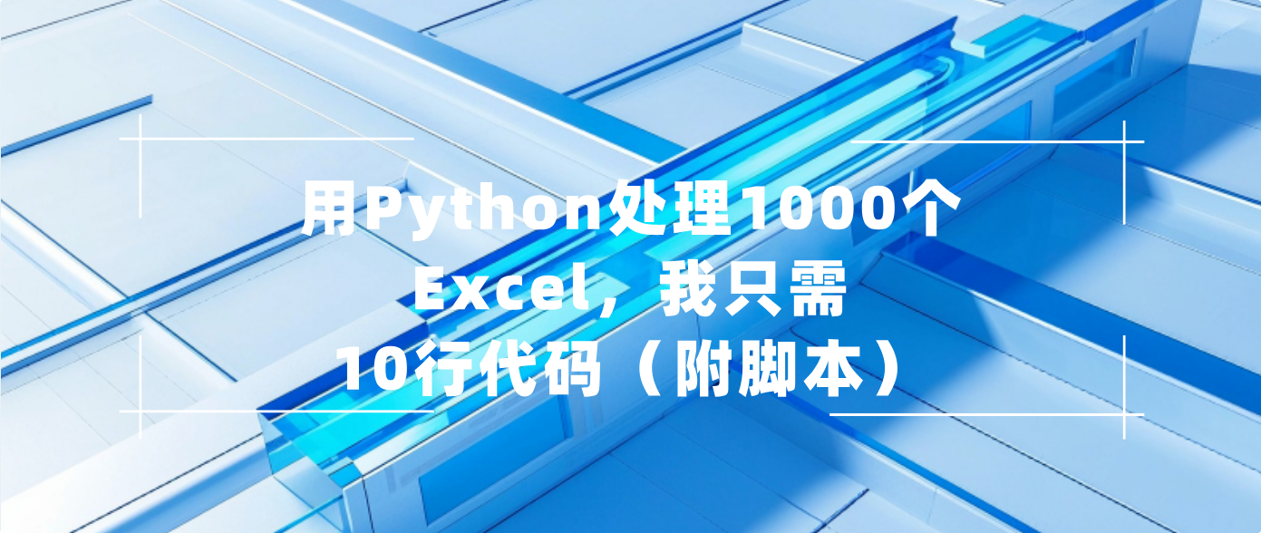 用Python处理1000个Excel，我只需10行代码（附脚本）