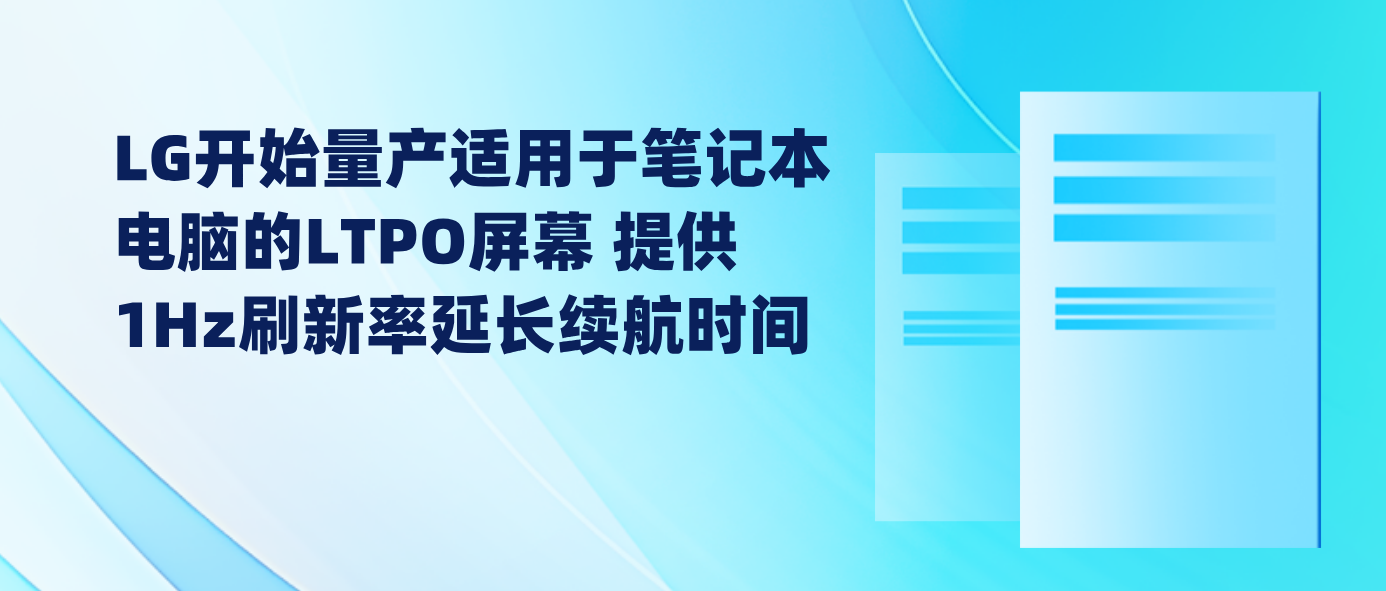LG开始量产适用于笔记本电脑的LTPO屏幕 提供1Hz刷新率延长续航时间