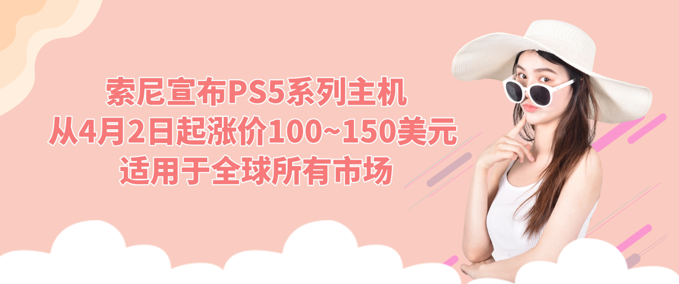 索尼宣布PS5系列主机从4月2日起涨价100~150美元 适用于全球所有市场