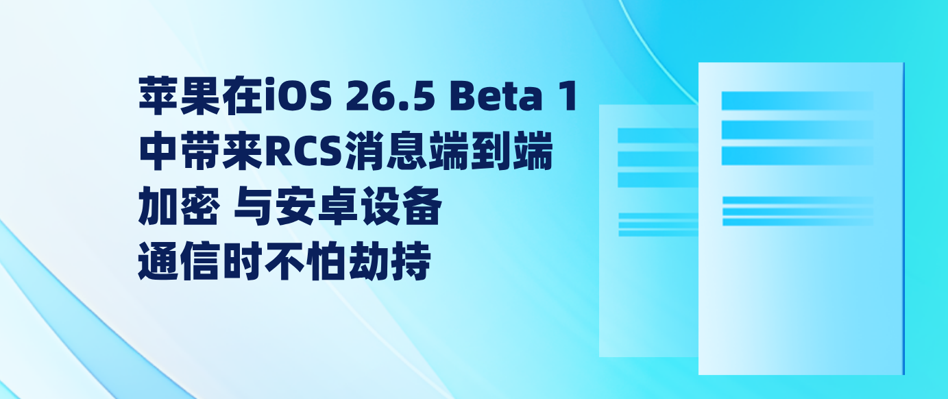苹果在iOS 26.5 Beta 1中带来RCS消息端到端加密，与安卓设备通信时不怕劫持