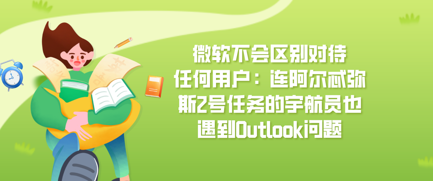 微软不会区别对待任何用户：连阿尔忒弥斯2号任务的宇航员也遇到Outlook问题