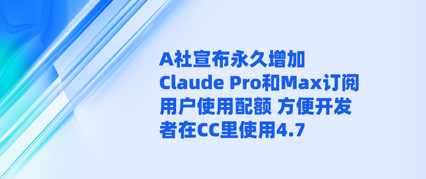 A社宣布永久增加Claude Pro和Max订阅用户使用配额 方便开发者在CC里使用4.7