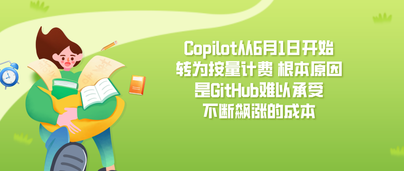 Copilot从6月1日开始转为按量计费 根本原因是GitHub难以承受不断飙涨的成本