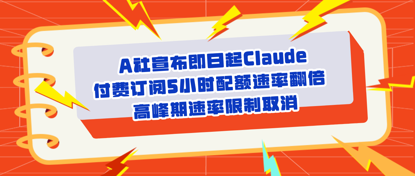 A社宣布即日起Claude付费订阅5小时配额速率翻倍 高峰期速率限制取消