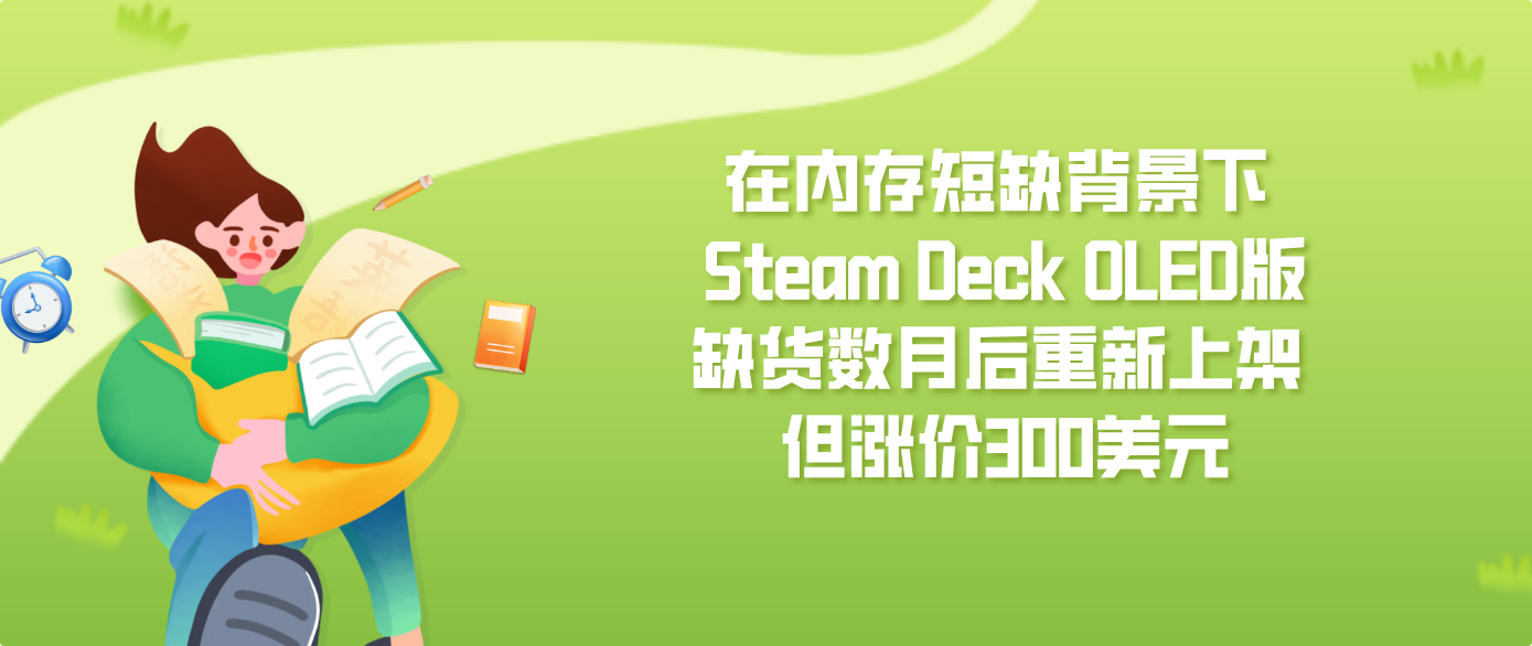 在内存短缺背景下 Steam Deck OLED版缺货数月后重新上架 但涨价300美元