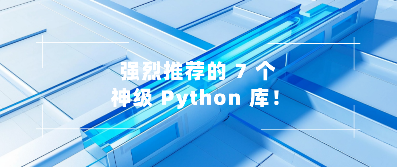 强烈推荐的 7 个 神级 Python 库！