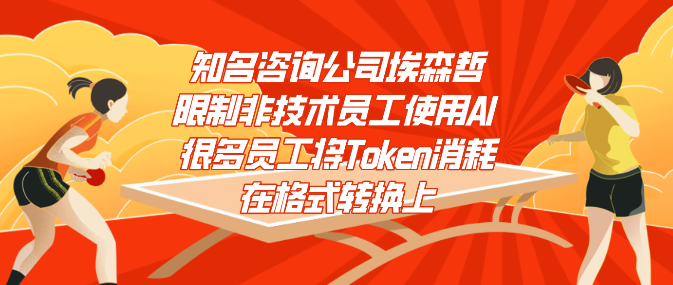 知名咨询公司埃森哲限制非技术员工使用AI 很多员工将Token消耗在格式转换上