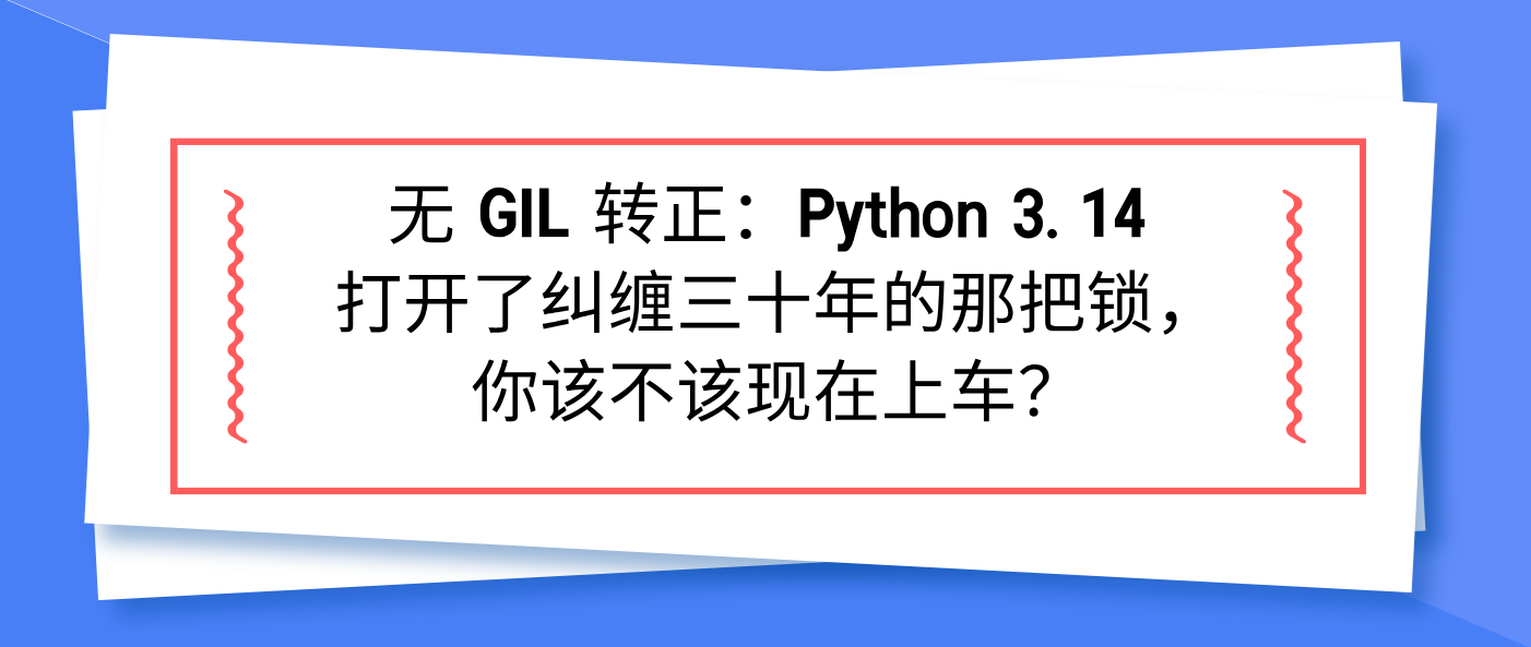 无 GIL 转正：Python 3.14 打开了纠缠三十年的那把锁，你该不该现在上车？