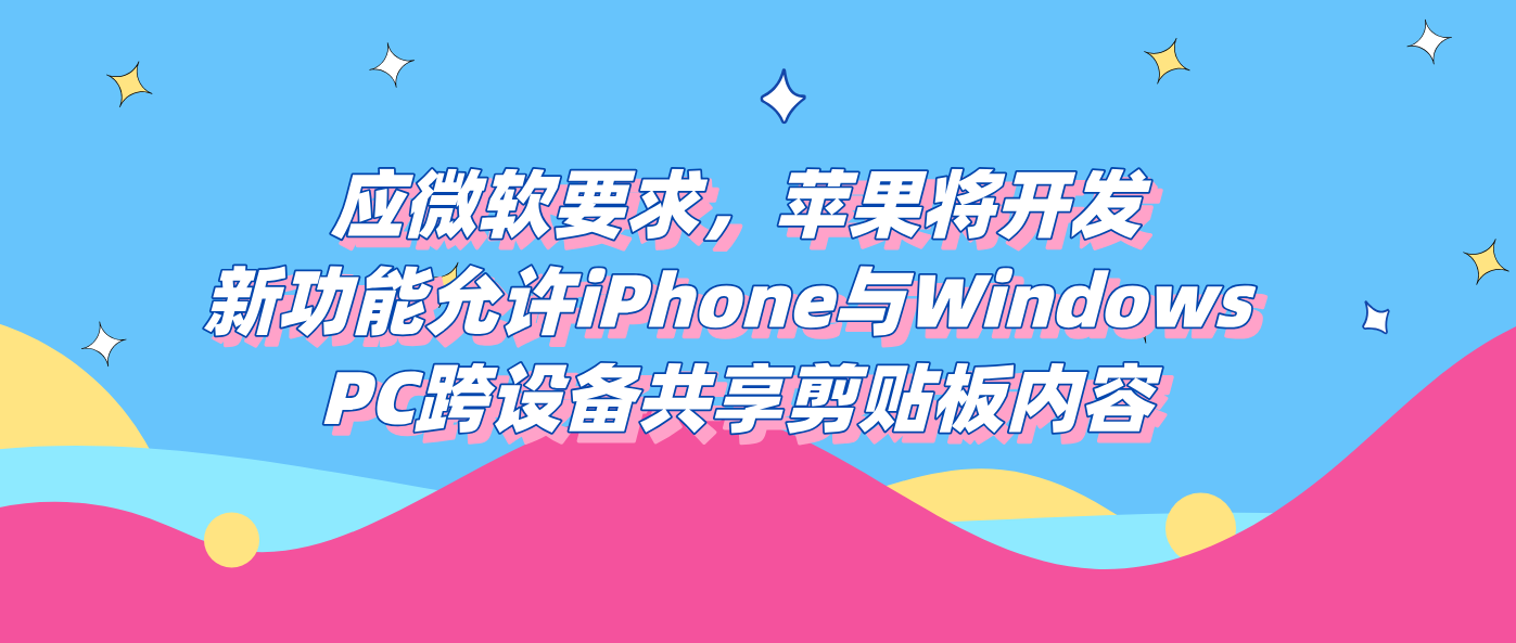 应微软要求，苹果将开发新功能允许iPhone与Windows PC跨设备共享剪贴板内容