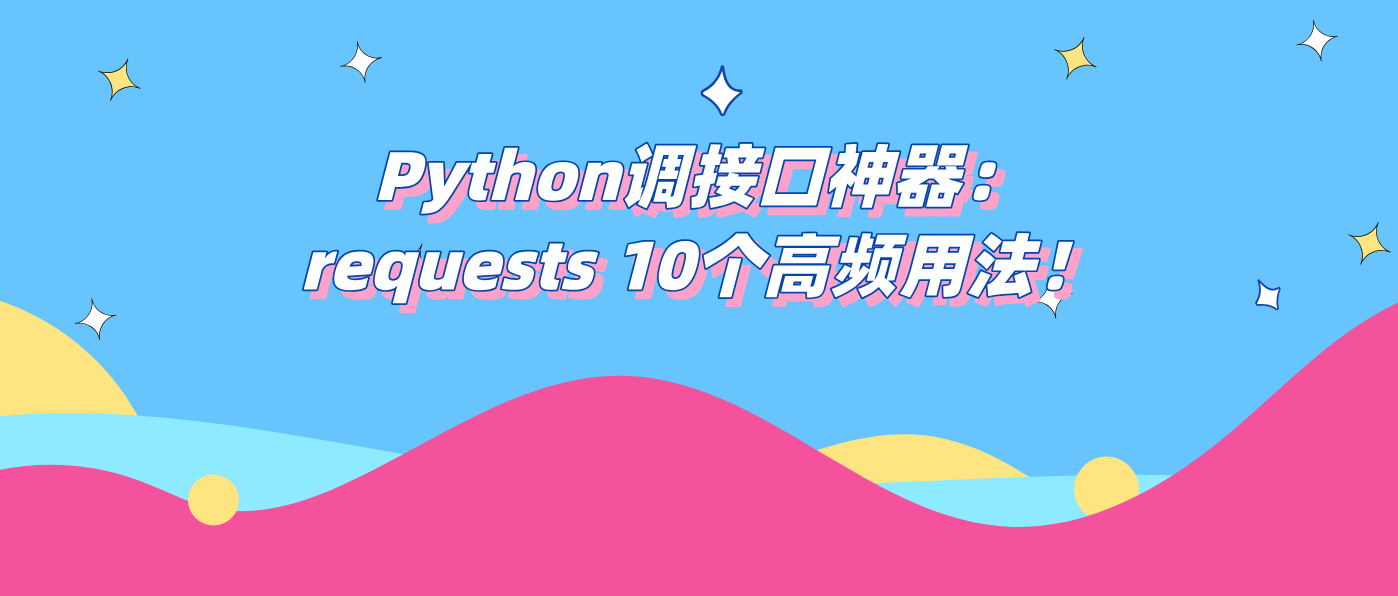 Python调接口神器：requests 10个高频用法！