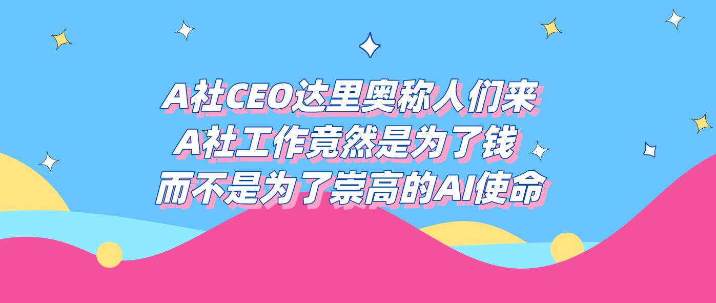 A社CEO达里奥称人们来A社工作竟然是为了钱 而不是为了崇高的AI使命