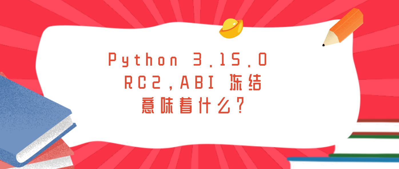 Python 3.15.0 RC2，ABI 冻结意味着什么？