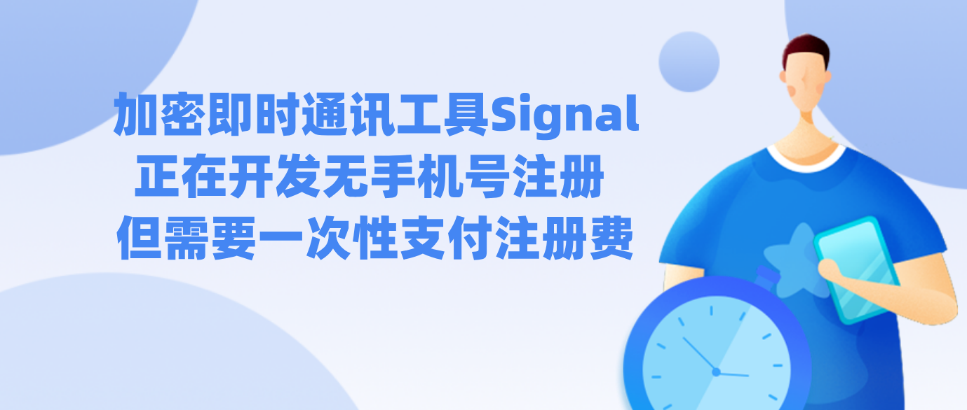 加密即时通讯工具Signal正在开发无手机号注册 但需要一次性支付注册费