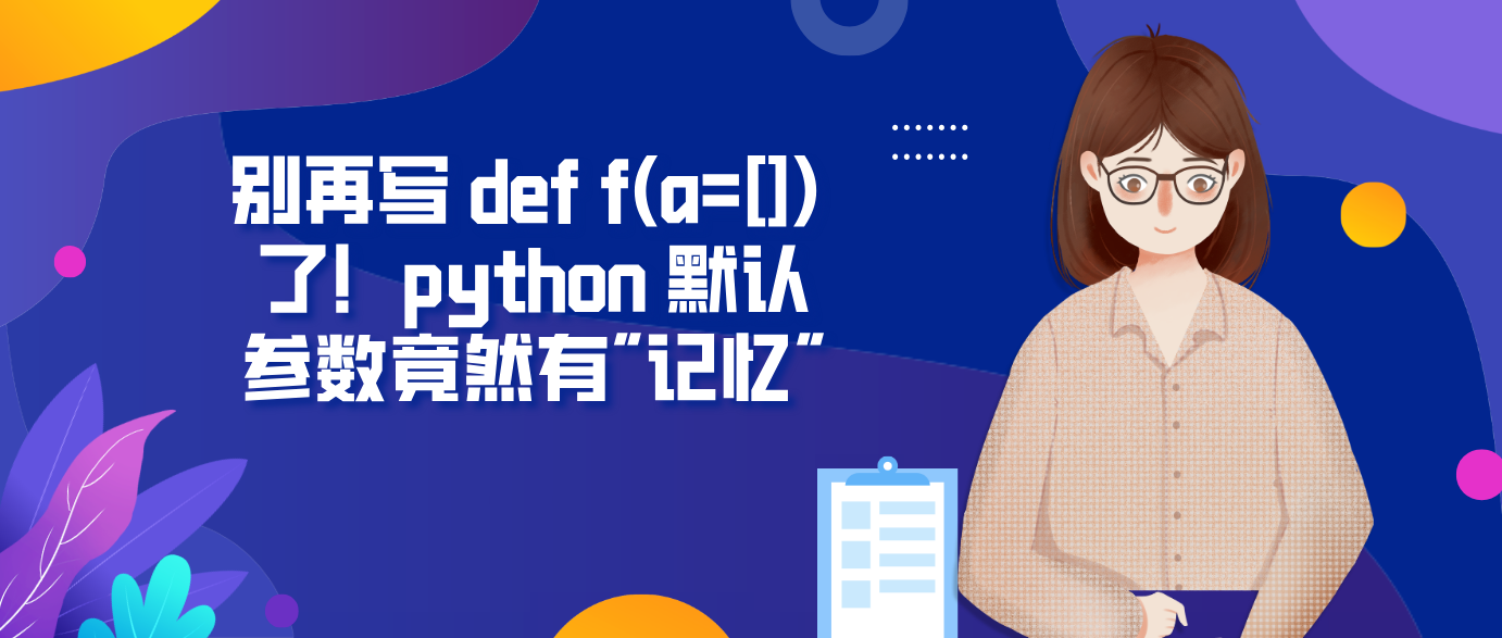 别再写 def f(a=[]) 了！python 默认参数竟然有