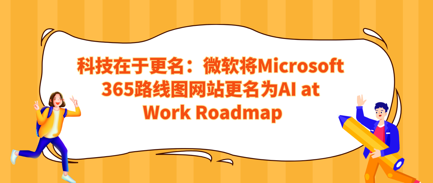 科技在于更名：微软将Microsoft 365路线图网站更名为AI at Work Roadmap