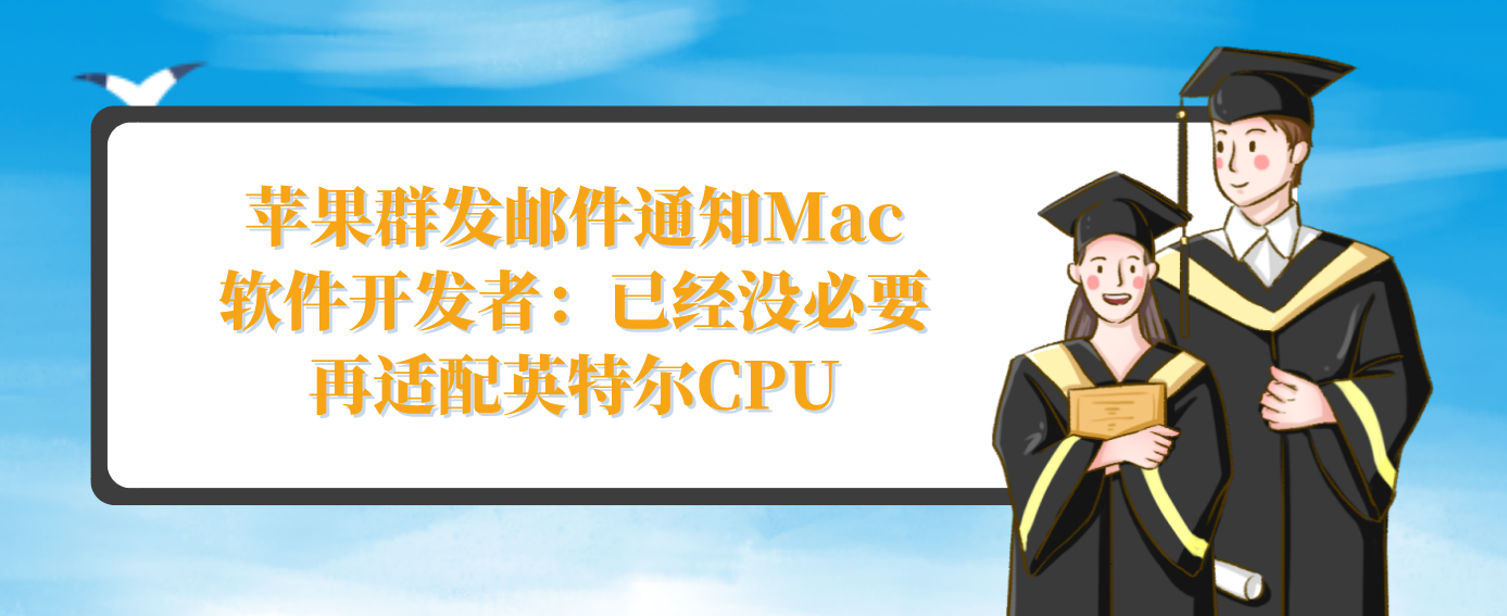 苹果群发邮件通知Mac软件开发者：已经没必要再适配英特尔CPU