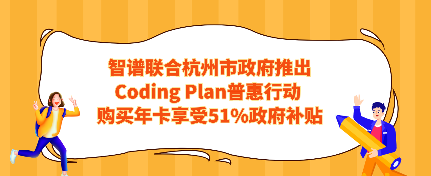 智谱联合杭州市政府推出Coding Plan普惠行动 购买年卡享受51%政府补贴