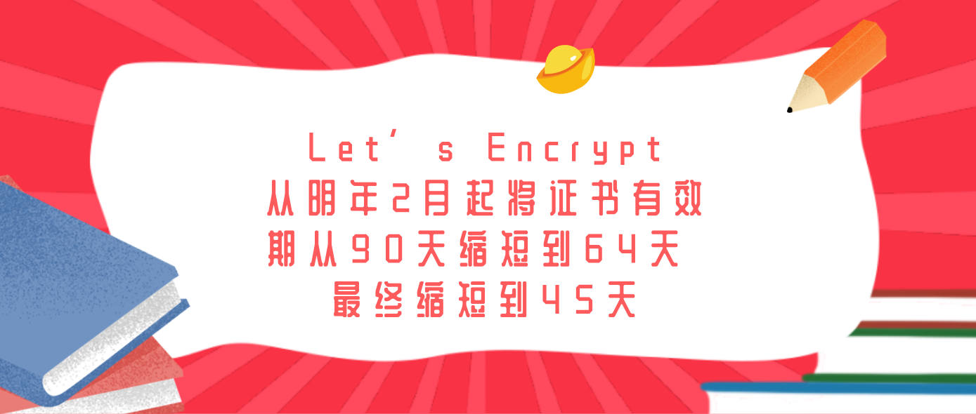 Let’s Encrypt从明年2月起将证书有效期从90天缩短到64天 最终缩短到45天