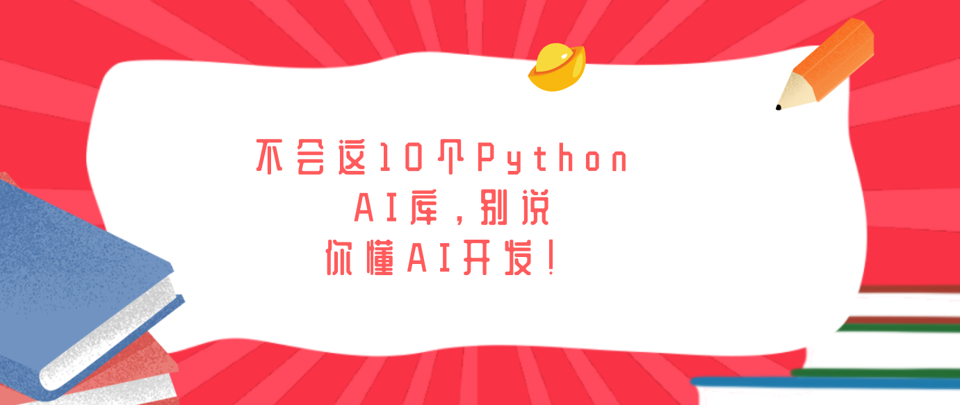不会这10个Python AI库，别说你懂AI开发！